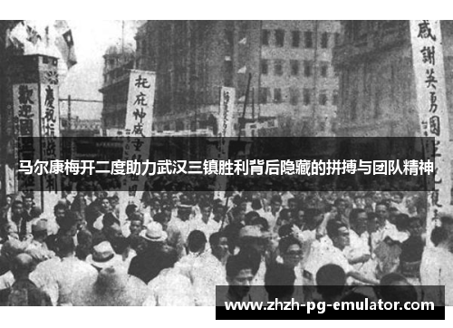 马尔康梅开二度助力武汉三镇胜利背后隐藏的拼搏与团队精神 马尔康梅开二度助力武汉三镇胜利背后隐藏的拼搏与团队精神