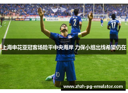 上海申花亚冠客场险平中央海岸 力保小组出线希望仍在