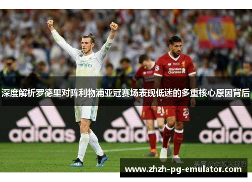 深度解析罗德里对阵利物浦亚冠赛场表现低迷的多重核心原因背后 深度解析罗德里对阵利物浦亚冠赛场表现低迷的多重核心原因背后